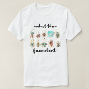 What the Fucculent Cactus Succulents Plants T-Shirt