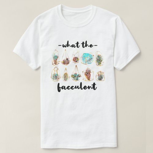 What the Fucculent Cactus Succulents Plants T_Shirt