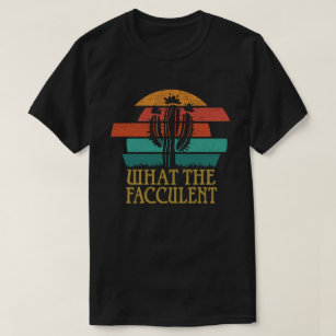 What the Fucculent Cactus Succulents Plants T-Shirt