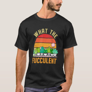 What The Fucculent Cactus Succulents Plants Vintag T-Shirt
