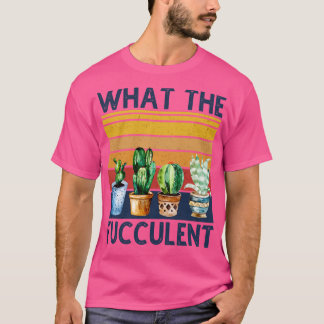 What The Fucculent Cactus Vintage 1 T-Shirt