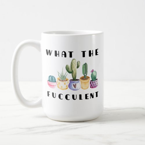 What The Fucculent Coffee Mug