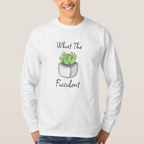 What the Fucculent  Funny Succulent Pun T_Shirt