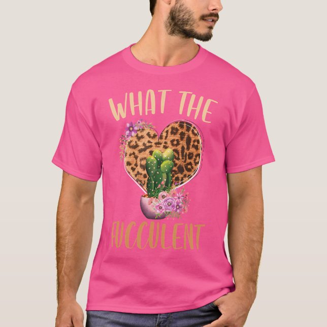 What The Fucculent Gardening Cactus Succulents Pla T-Shirt (Front)