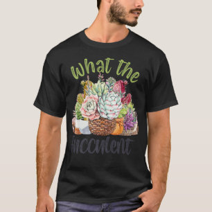 What the Fucculent Gardening Mom Cactus Succulents T-Shirt