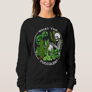 What The Fucculent Succulents Gardening Skeleton Sweatshirt