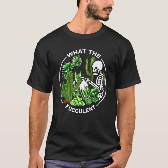 What The Fucculent Succulents Gardening Skeleton T-Shirt (Front)