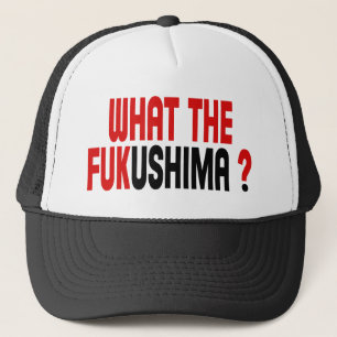 WHAT THE FUKUSHIMA ? TRUCKER HAT