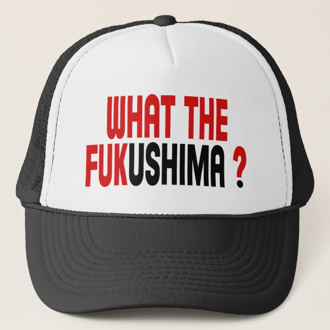 WHAT THE FUKUSHIMA ? TRUCKER HAT (Front)