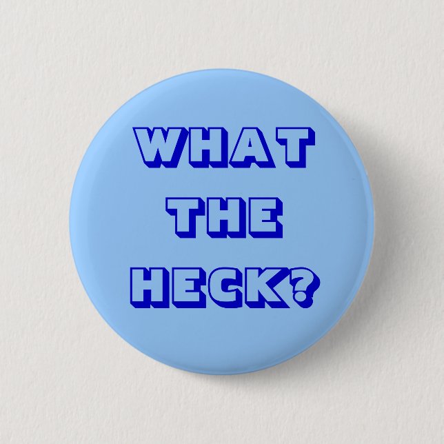 What the Heck? Pinback Button (Front)