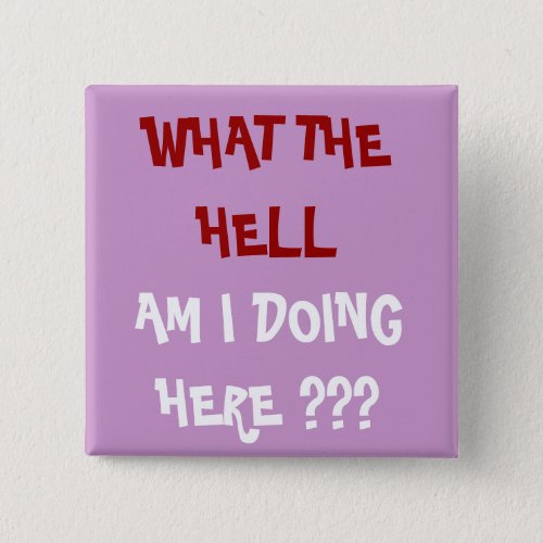 WHAT THE HELL AM I DOING HERE  _ Customized Button