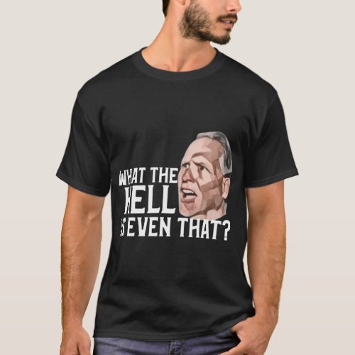 What the hell is even that meme funny gag    T_Shirt