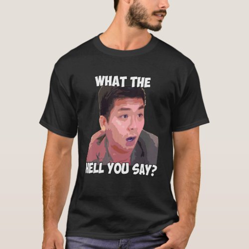 What The Hell You Say Meme  Steven He  Quote T_Shirt