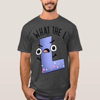 What The L Funny Letter L Pun 1 T-Shirt