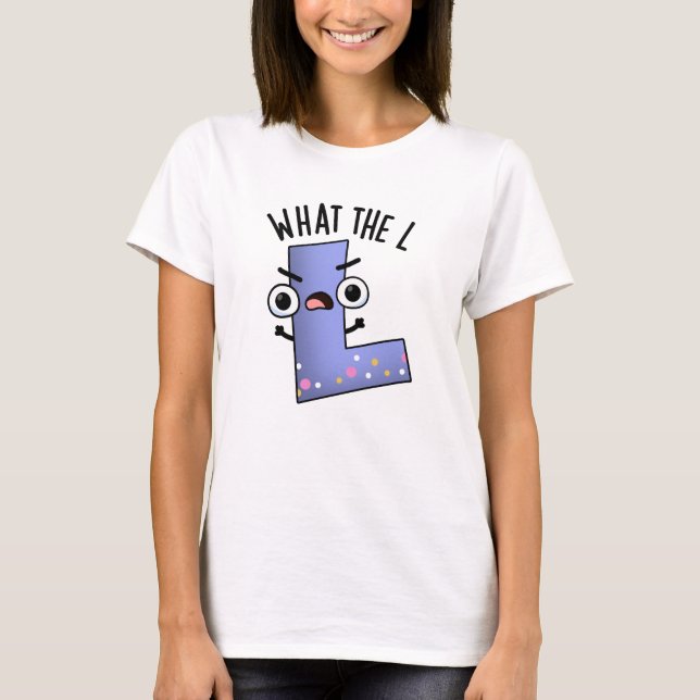 What The L Funny Letter L Pun  T-Shirt (Front)