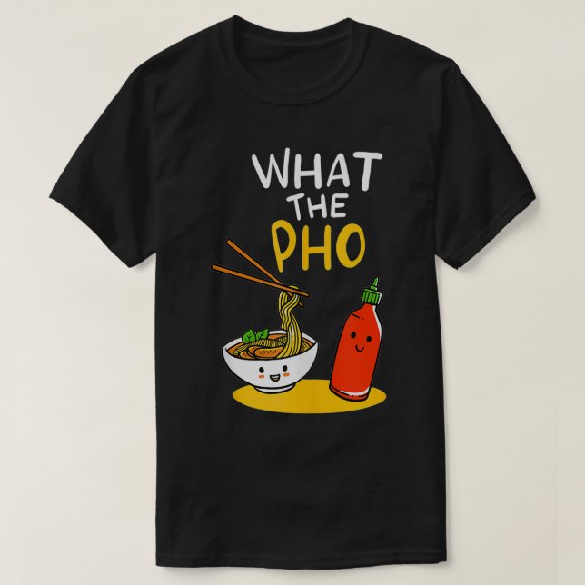 What the Pho Ramen Noodles  T-Shirt (Design Front)