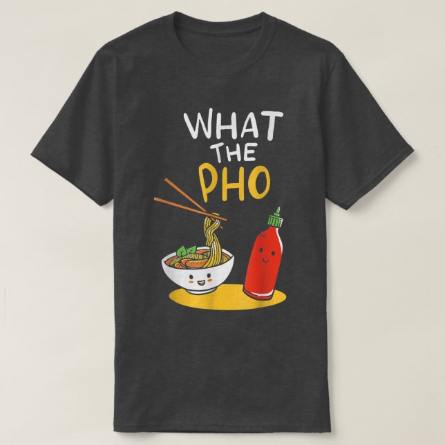What the Pho Ramen Noodles  T-Shirt (Design Front)
