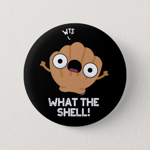 What The Shell Funny Animal Sea Shell Pun Dark BG Button