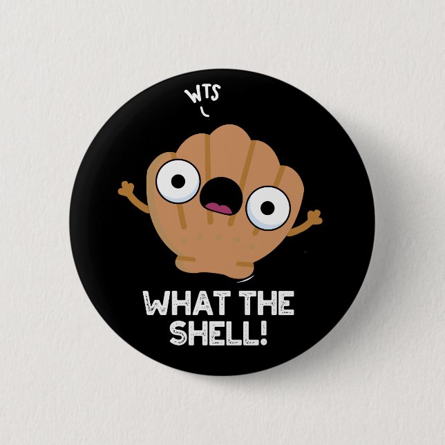 What The Shell Funny Sea Shell Pun Dark BG Button (Front)