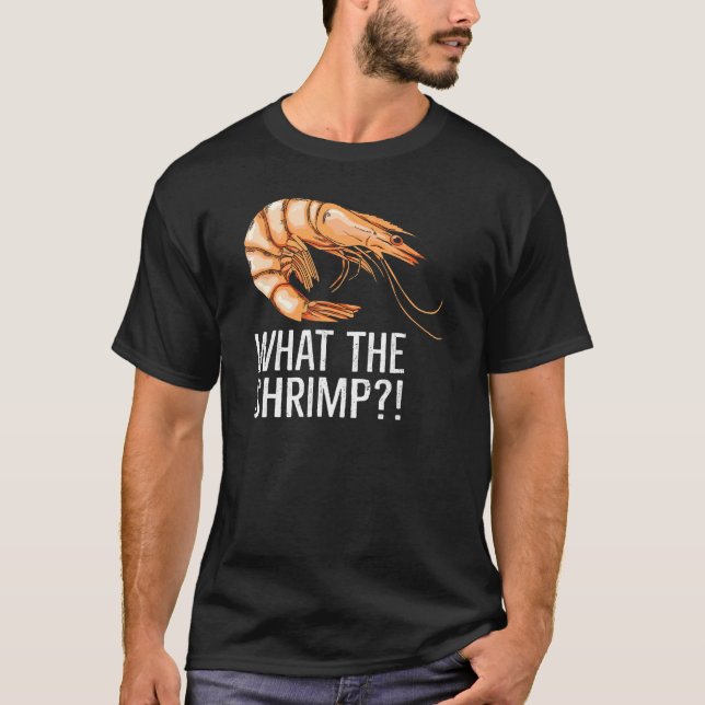 What The Shrimp Quote For A Shrimp Fan T-Shirt (Front)