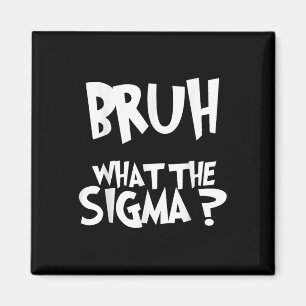 What The Sigma Bruh Funny Kids Teens Youth Meme Sa Magnet