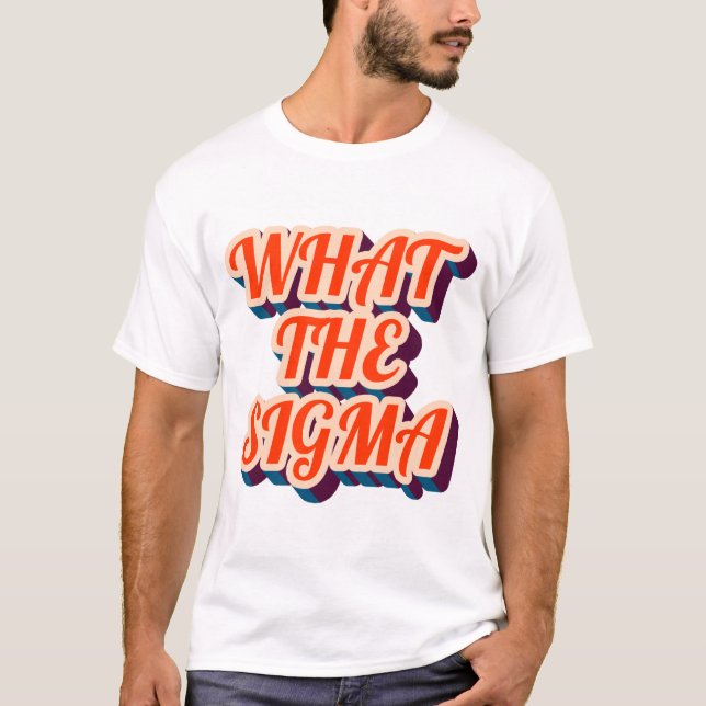 What The Sigma? Mens Tee Shirt. (Front)