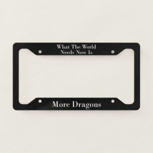What The World Needs Now Is More Dragons License Plate Frame