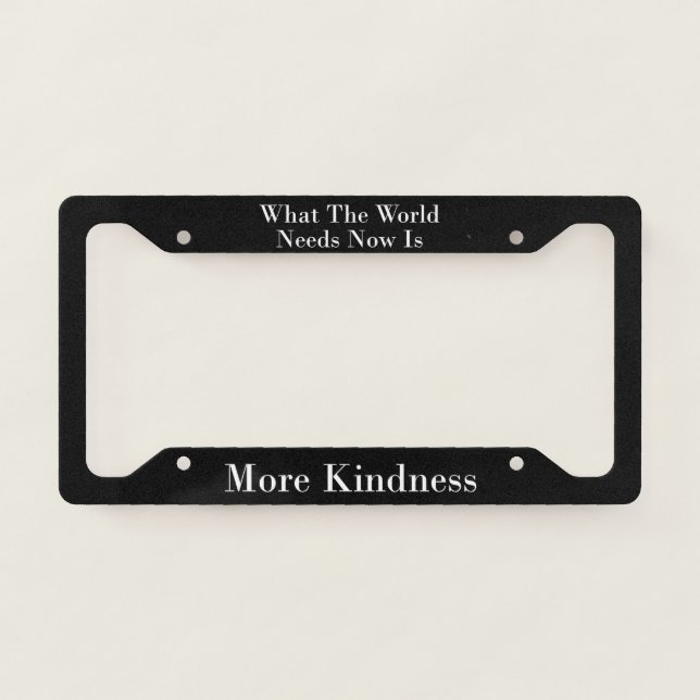 What The World Needs Now Is More Kindness  License Plate Frame (Front)