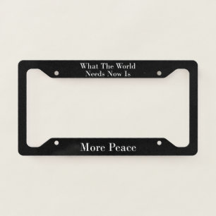 What The World Needs Now Is More Peace License Plate Frame