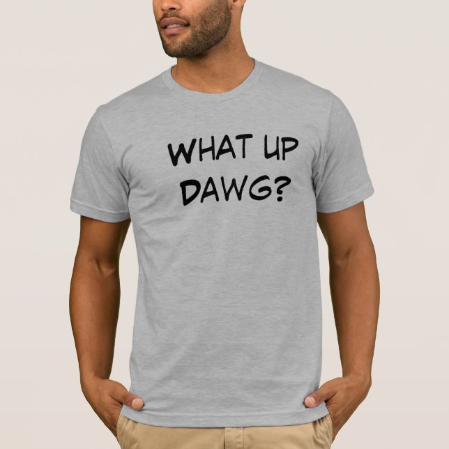 What up Dawg? T-Shirt (Front)