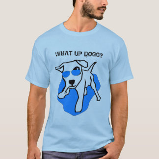 What Up Dogg? T-Shirt