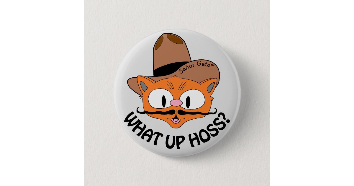 What Up Hoss Cartoon Mustache Cat Senor Gato Button Zazzle