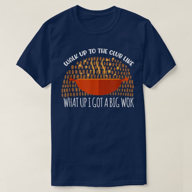 What Up I Got A Big Wok Wok Asian Cooking  T-Shirt (Design Front)