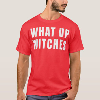 What Up Witches Halloween T-Shirt