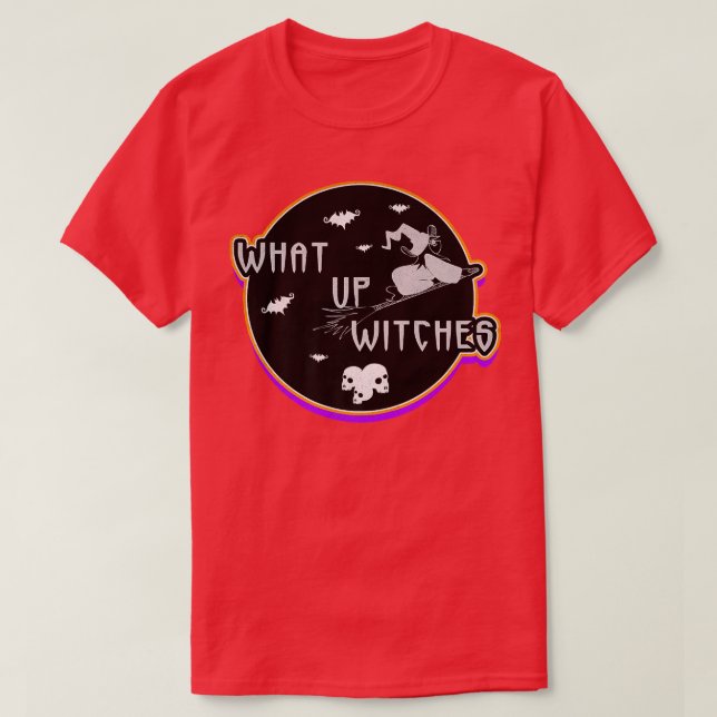 What up Witches  Witch Party on Halloween  T-Shirt (Design Front)