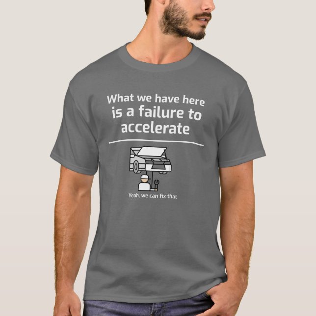 What we have here is a failure to ACCELERATE T-Shirt (Front)