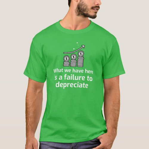 What we have here is a failure to DEPRECIATE T_Shirt
