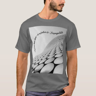 What we have here is a failure to TRIANGULATE T-Shirt