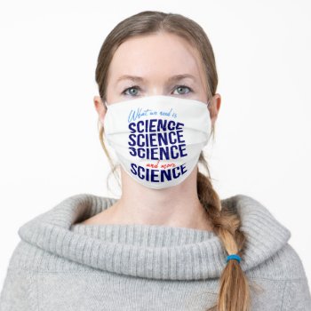 What We Need Is Science And More Science On White Adult Cloth Face Mask by DigitalSolutions2u at Zazzle
