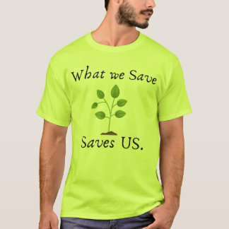 What we save saves us novelty statement earth day T-Shirt