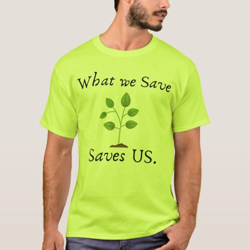 What we save saves us novelty statement earth day T_Shirt