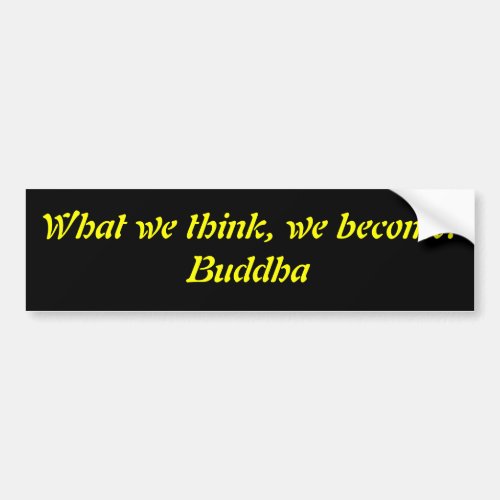 What we think we becomeBuddha Bumper Sticker