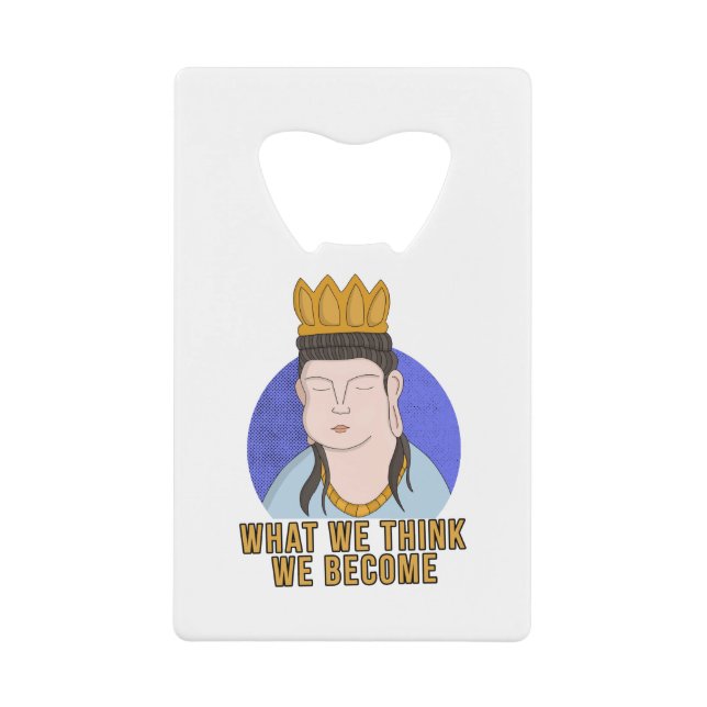 What We Think We Become Credit Card Bottle Opener (Front)