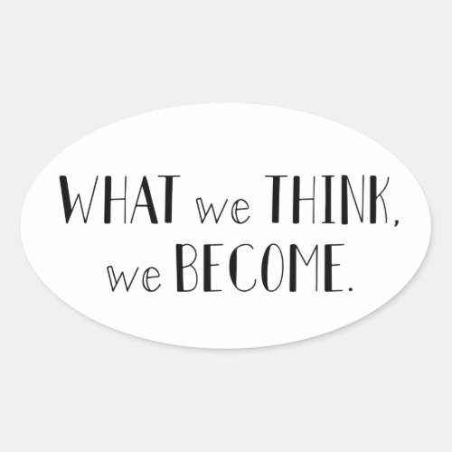 WHAT we THINK we BECOME Oval Sticker