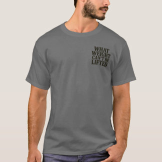 What Weight Can't Be Lifted T-Shirt