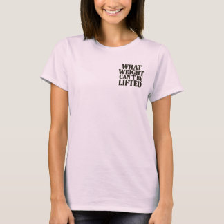 What Weight Can't Be Lifted Women's T-Shirt