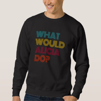 What Would Alicia Do I Love Alicia Sweatshirt