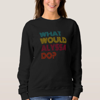 What Would Alyssa Do I Love Alyssa Premium Sweatshirt