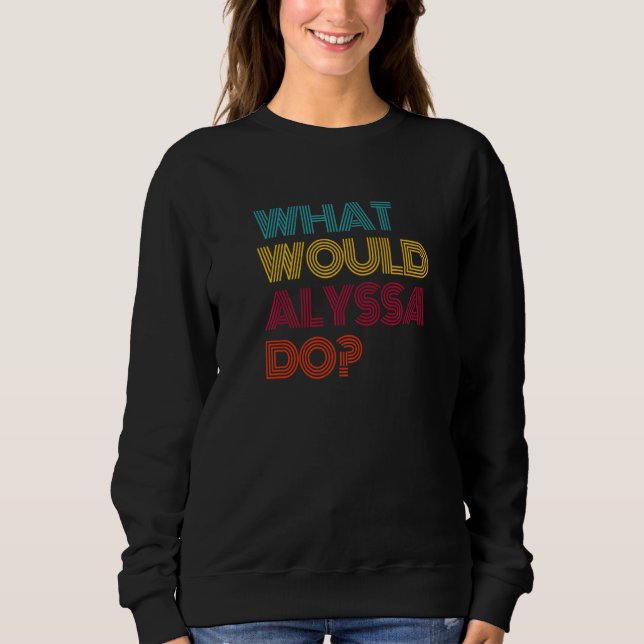What Would Alyssa Do I Love Alyssa Premium Sweatshirt (Front)