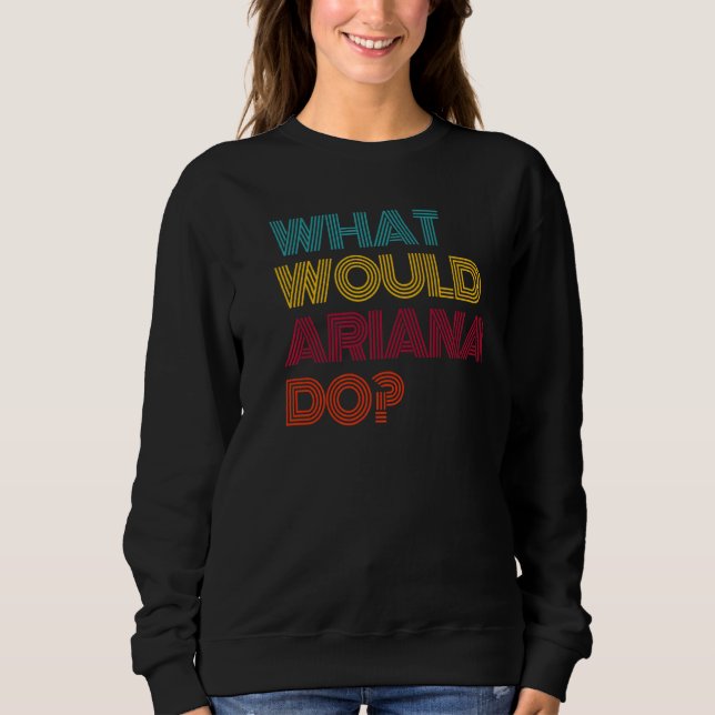 What Would Ariana Do I Love Ariana Premium Sweatshirt (Front)